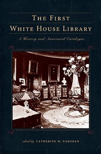 the first white house library,a history and annotated catalogue