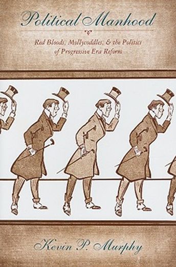 political manhood,red bloods, mollycoddles, & the politics of progressive era reform