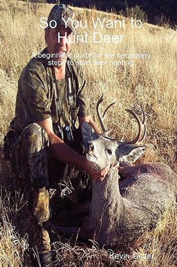 so you want to hunt deer,a beginner´s guide for the necessary steps to start deer hunting