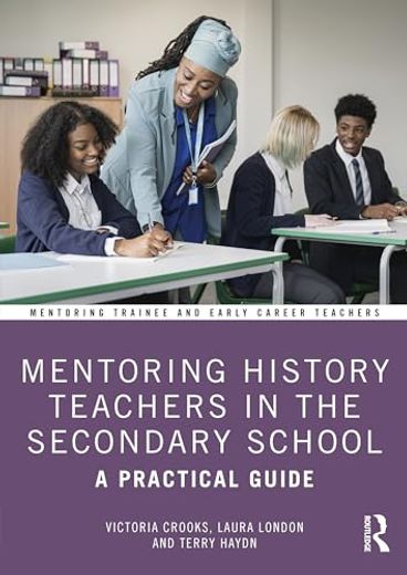 Mentoring History Teachers in the Secondary School (Mentoring Trainee and Early Career Teachers) (en Inglés)