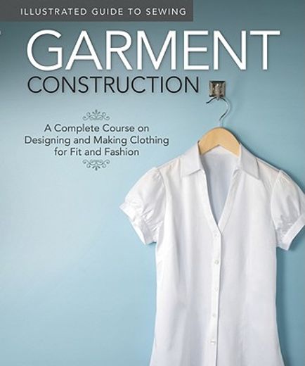 garment construction,a complete course on making clothing for fit and fashion