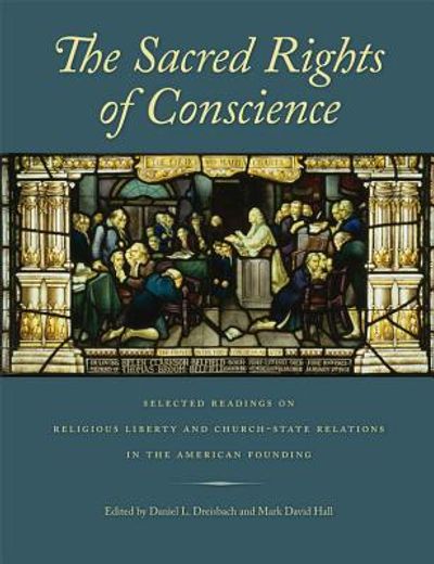 the sacred rights of conscience,selected readings on religious liberty and church-state relations in the american founding (en Inglés)