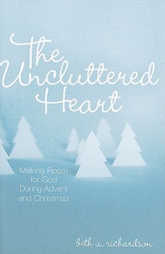 the uncluttered heart,making room for god during advent and christmas (en Inglés)