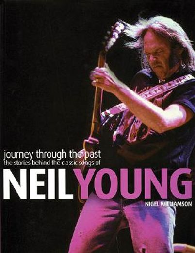 journey through the past,the stories behind the classic songs of neil young (en Inglés)
