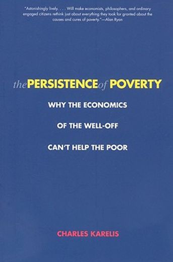 the persistence of poverty,why the economics of the well-off can´t help the poor