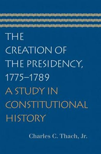 the creation of the presidency, 1775-1789,a study in constitutional history (in English)