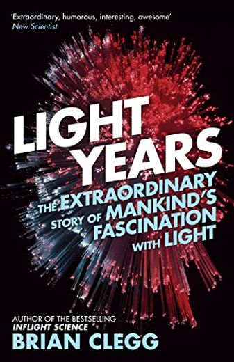 Light Years: The Extraordinary Story of Mankind's Fascination With Light (en Inglés)