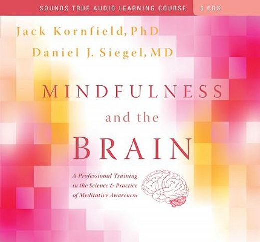 mindfulness and the brain,a professional training in the science & practice of meditative awareness