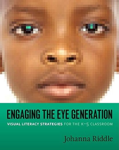 engaging the eye generation,visual literacy strategies for the k-5 classroom