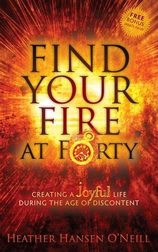 find your fire at forty,creating a joyful life during the age of discontent