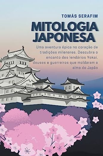 Mitologia japonesa: Uma aventura épica no coração de tradições milenares. Descubra o encanto dos lendários Yokai, deuses e guerreiros que (en Portugués)