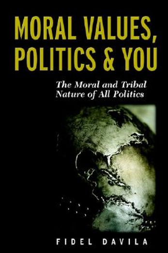 moral values, politics & you,the moral and tribal nature of all politics
