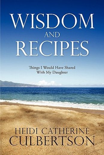 wisdom and recipes,things i would have shared with my daughter