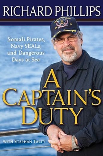 a captain´s duty,somali pirates, navy seals, and dangerous days at sea