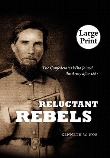 reluctant rebels,the confederates who joined the army after 1861
