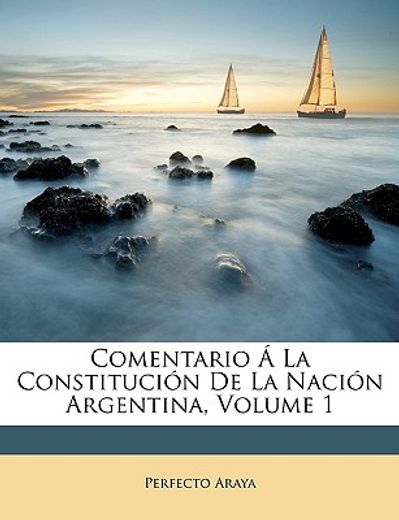 comentario la constitucin de la nacin argentina, volume 1