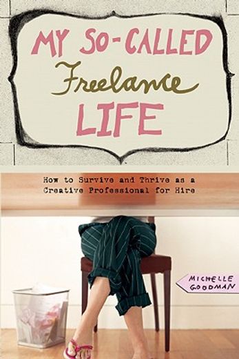 my so-called freelance life,how to survive and thrive as a creative professional for hire