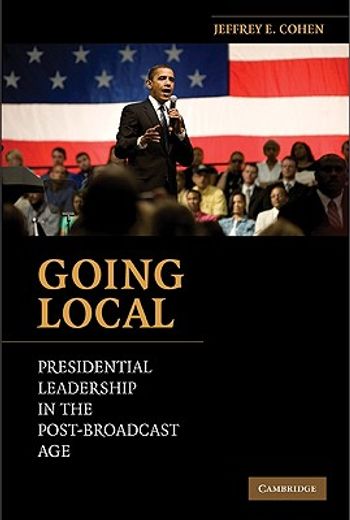 going local,presidential leadership in the post-broadcast age