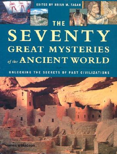 the seventy great mysteries of the ancient world,unlocking the secrets of past civilizations