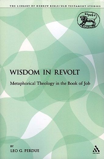 wisdom in revolt,metaphorical theology in the book of job