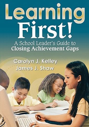 learning first!,a school leader´s guide to closing achievement gaps
