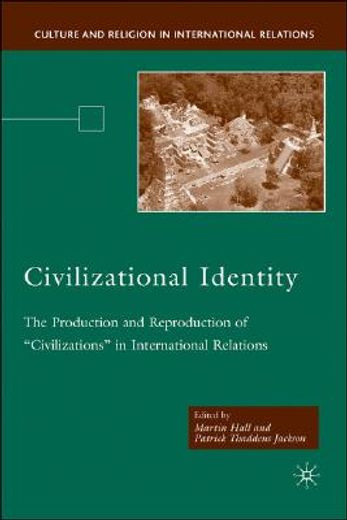 civilizational identity,the production and reproduction of "civilizations" in international relations