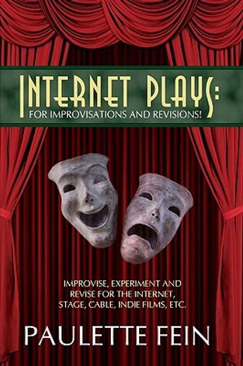 internet plays: for improvisations and revisions!: improvise, experiment and revise for the internet