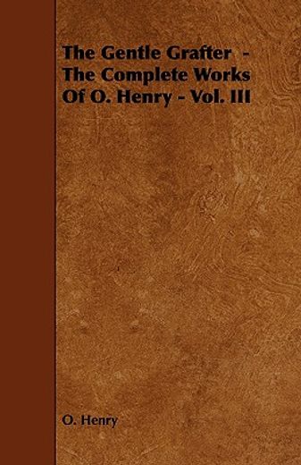 the gentle grafter - the complete works of o. henry - vol. iii (en Inglés)