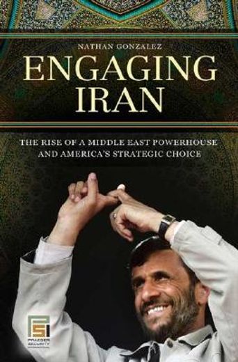 engaging iran,the rise of a middle east powerhouse and america´s strategic choice