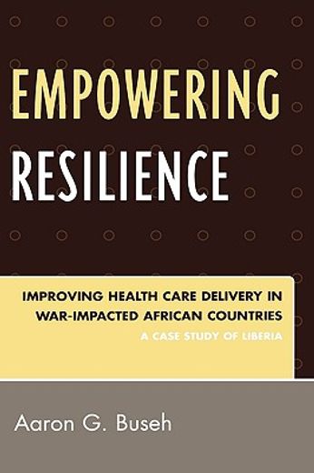 empowering resilience,improving health care delivery in war-impacted african countries : a case study of liberia