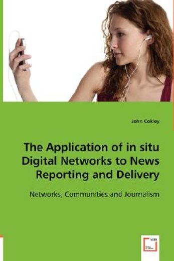 application of in situ digital networks to news reporting and delivery