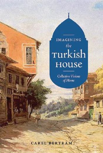 imagining the turkish house,collective visions of home