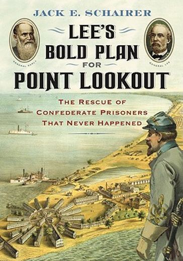 lee´s bold plan for point lookout,the rescue of confederate prisoners that never happened