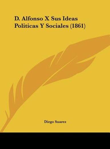 d. alfonso x sus ideas politicas y sociales (1861)