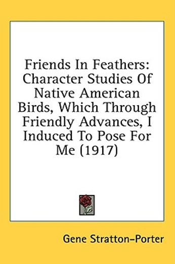 friends in feathers,character studies of native american birds, which through friendly advances, i induced to pose for m
