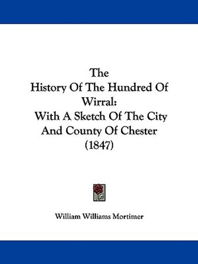 the history of the hundred of wirral,with a sketch of the city and county of chester