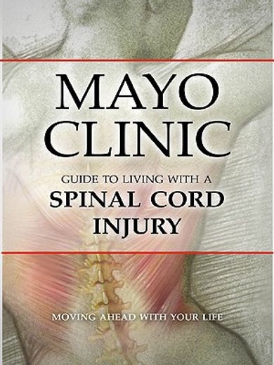 mayo clinic guide to living with a spinal cord injury,moving ahead with your life (en Inglés)