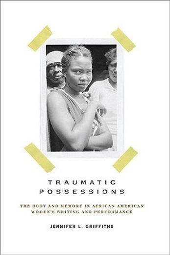 traumatic possessions,the body and memory in african american women´s writing and performance
