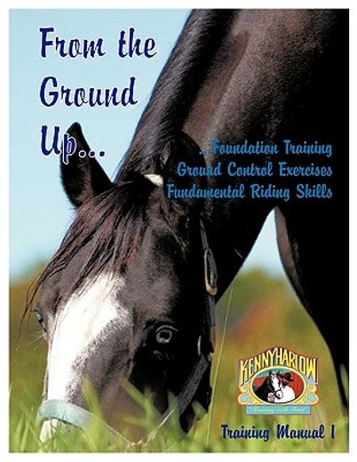from the ground up…,foundation training, ground control exercises, fundamental riding skills (en Inglés)