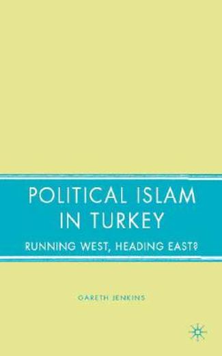 political islam in turkey,running west, heading east?