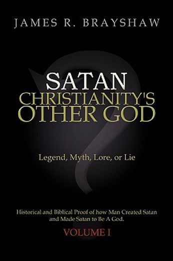 satan christianity´s other god,legend, myth, lore, or lie historical and biblical proof of how man created satan and made satan to