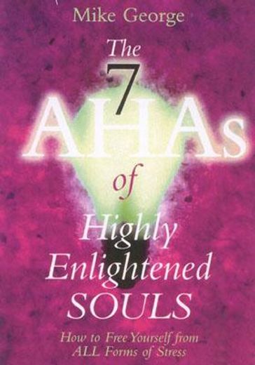 the 7 ahas of highly enlightened souls,how to free yourself from all forms of stress and learn to live your life peacefully, lovingly, and