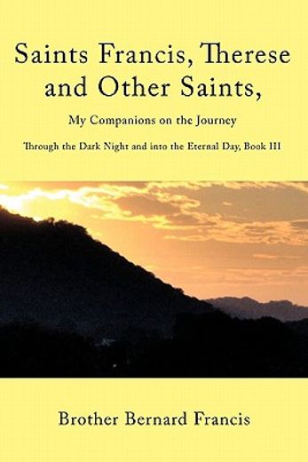 saints francis, therese and other saints, my companions on the journey,through the dark night and into the eternal day