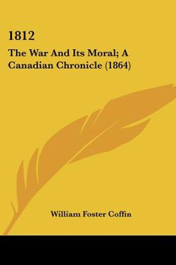 1812: the war and its moral; a canadian