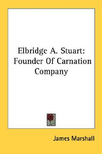 elbridge a. stuart,founder of carnation company
