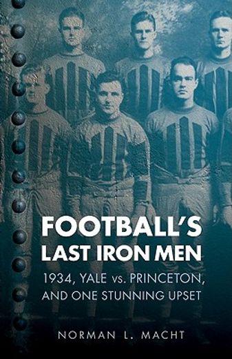 football´s last iron men,1934, yale vs. princeton, and one stunning upset (en Inglés)