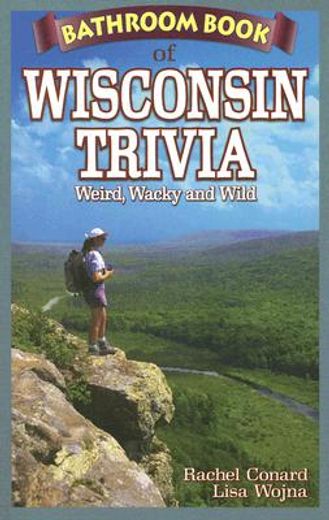 bathroom book of wisconsin trivia,weird, wacky and wild