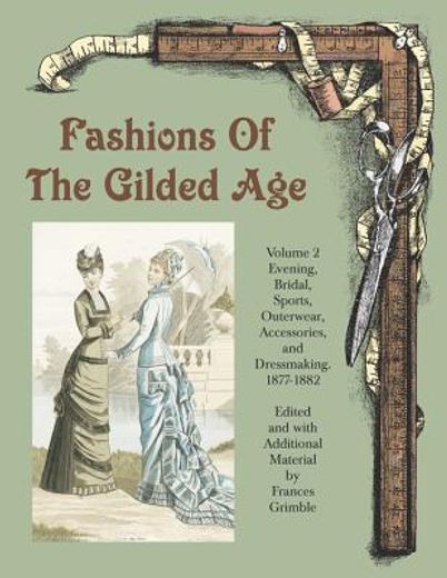 fashions of the gilded age,evening, bridal, sports, outerware, accessories and dressmaking 1887-1882 (in English)