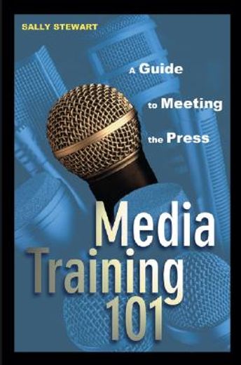 media training 101,a guide to meeting the press (en Inglés)