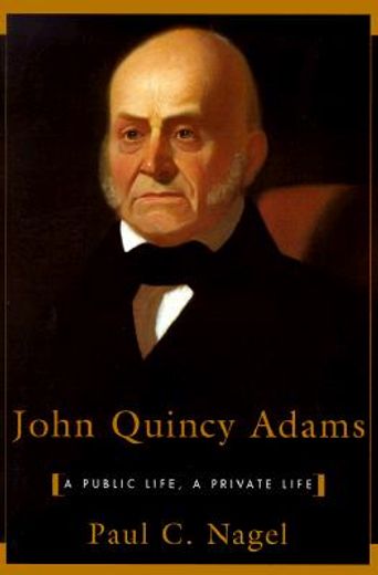 john quincy adams,a public life, a private life